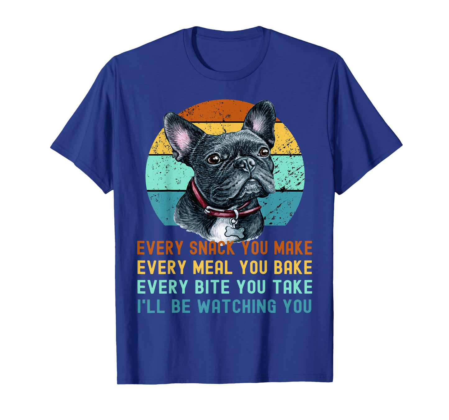 Frenchie or French Bulldog Dog Every Snack you Make T-Shirt