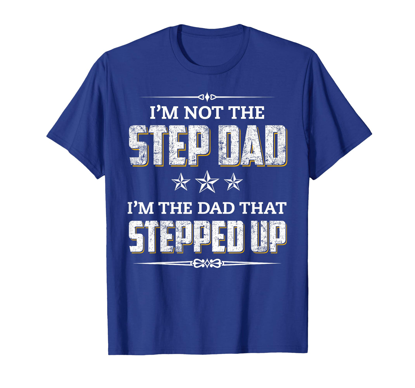 I'm Not The Step Dad I'm The Dad That Stepped Up T-Shirt