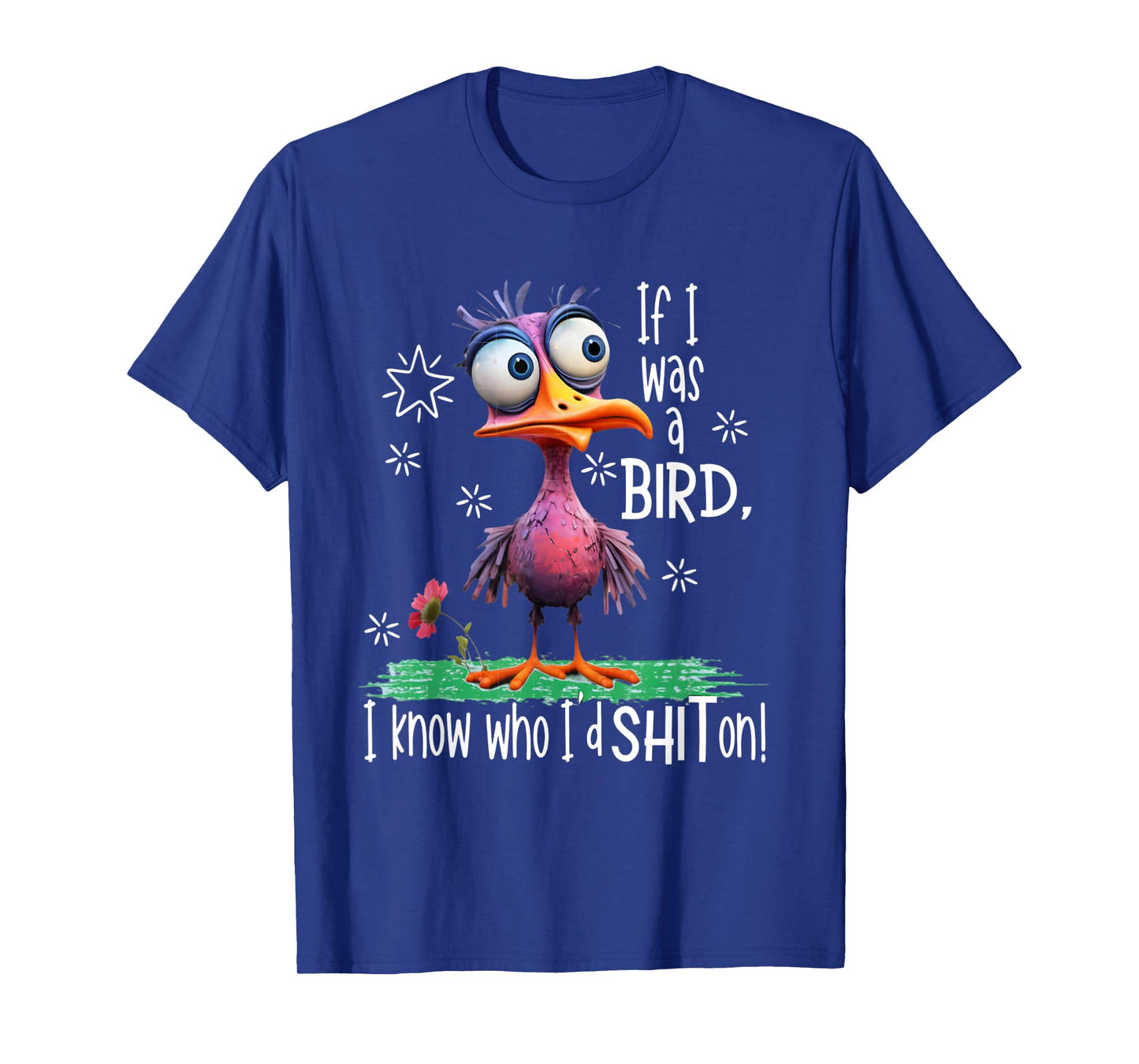If I was a bird I know who I'd sh-t on funny bird T-Shirt