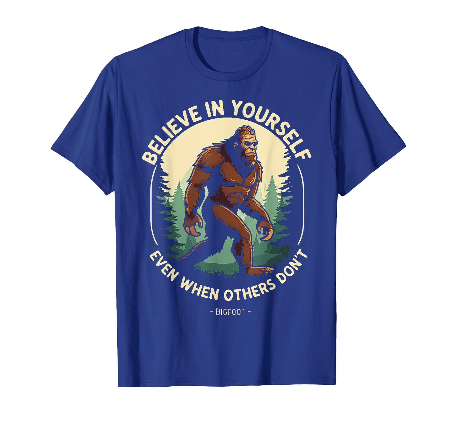 Bigfoot believe in yourself even when others dont bigfoot T-Shirt