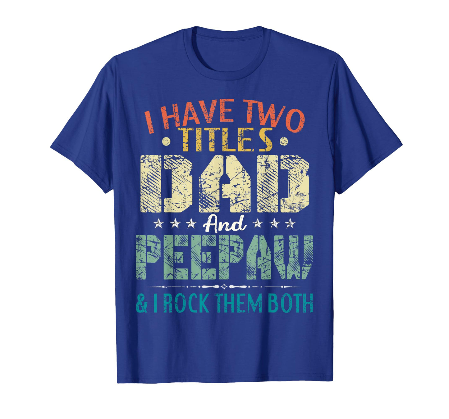 I Have Two Titles Dad And Peepaw Funny Fathers Day Gift T-Shirt