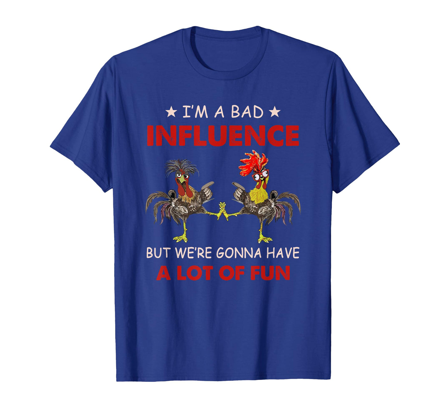 Chicken I'm A Bad Influence But We're Gonna Have Lot Of Fun T-Shirt