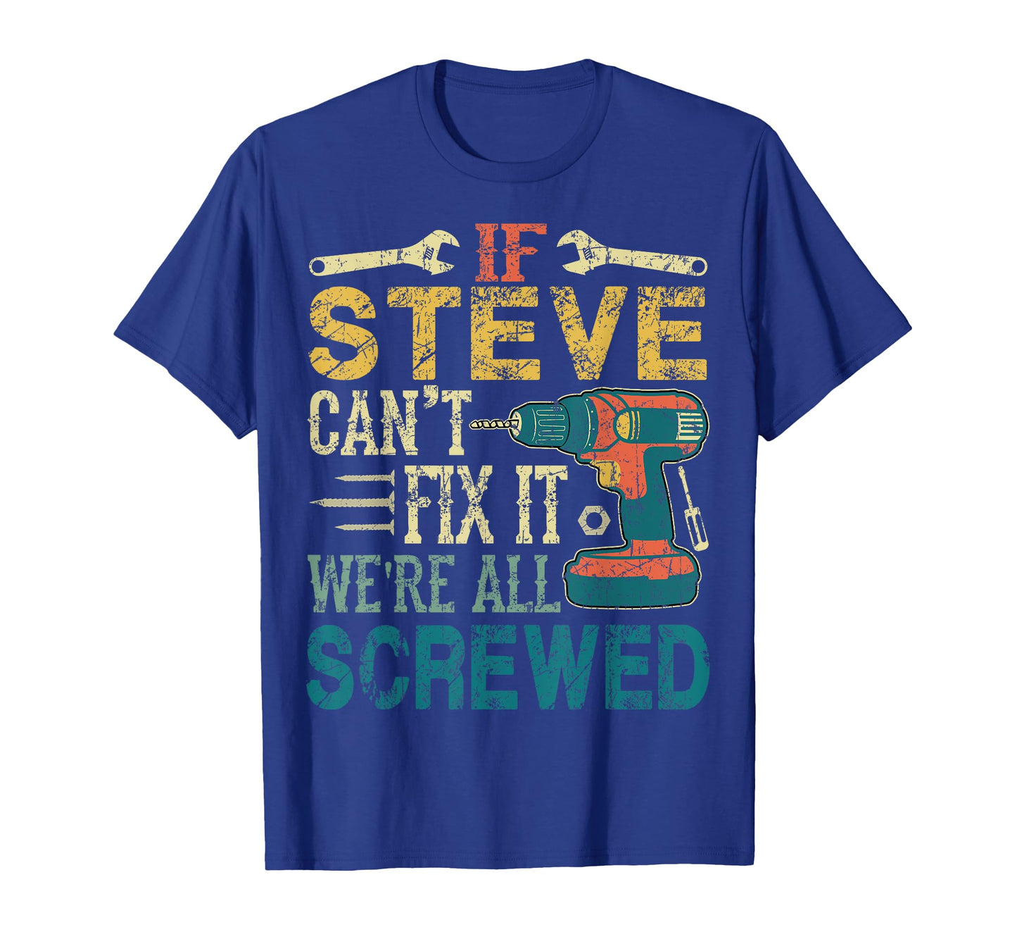 If Steve Can't Fix it We're All Screwed Funny Fathers Gift T-Shirt