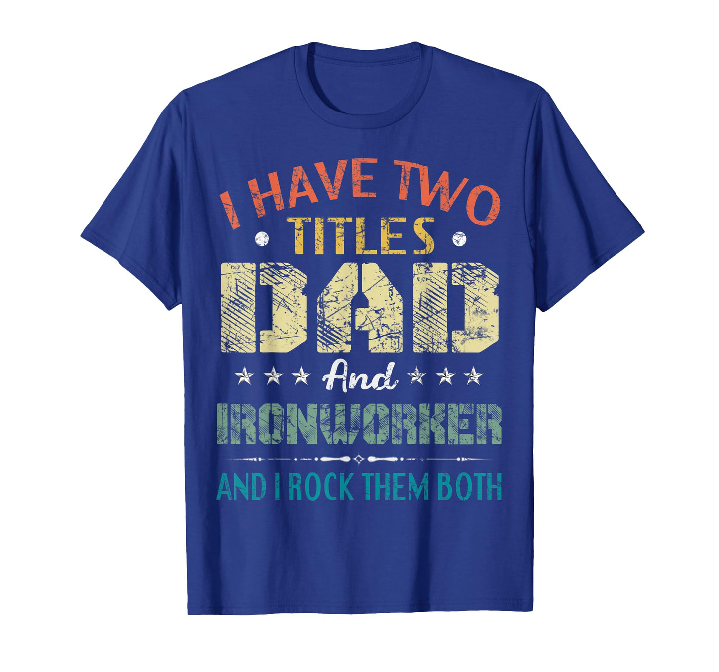 Mens I Have Two Titles Dad And Ironworker Funny Fathers Day Gift T-Shirt