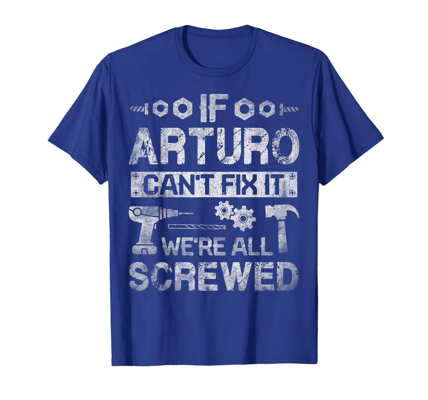 Mens If Arturo Can't Fix it We're All Screwed Funny Fathers Gift T-Shirt