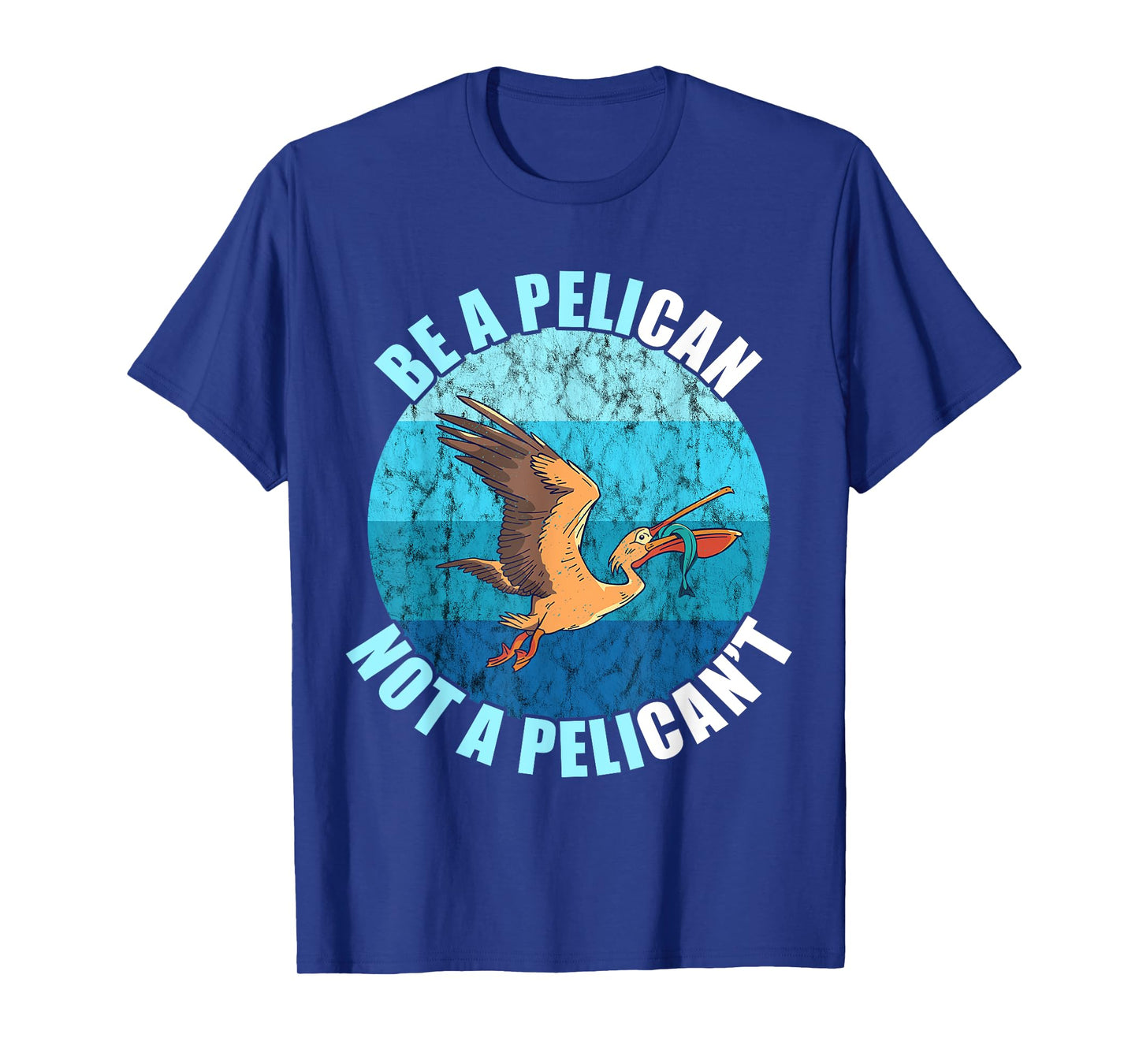 Be A Pelican Not A Pelican't Pelican Lover Pelican Bird T-Shirt