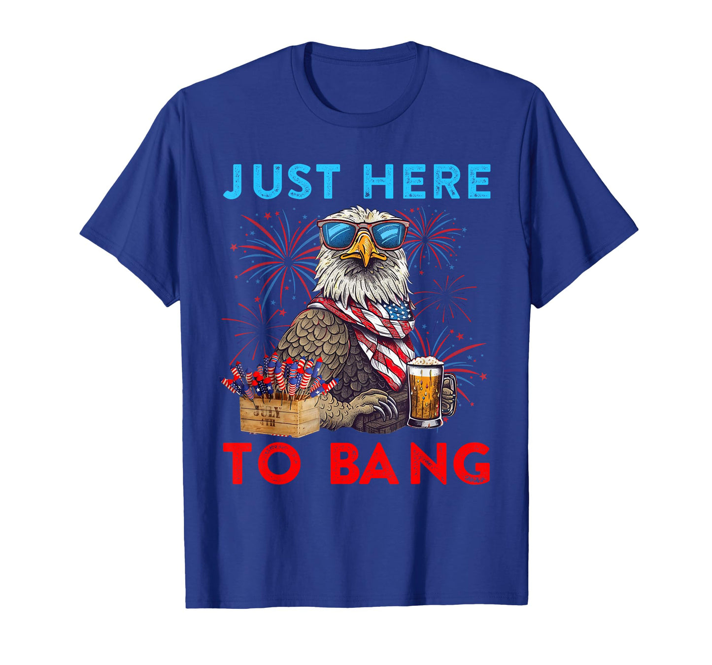 Funny 4th Of July Just Here To Bang USA Flag Eagle Beer T-Shirt for Women Men