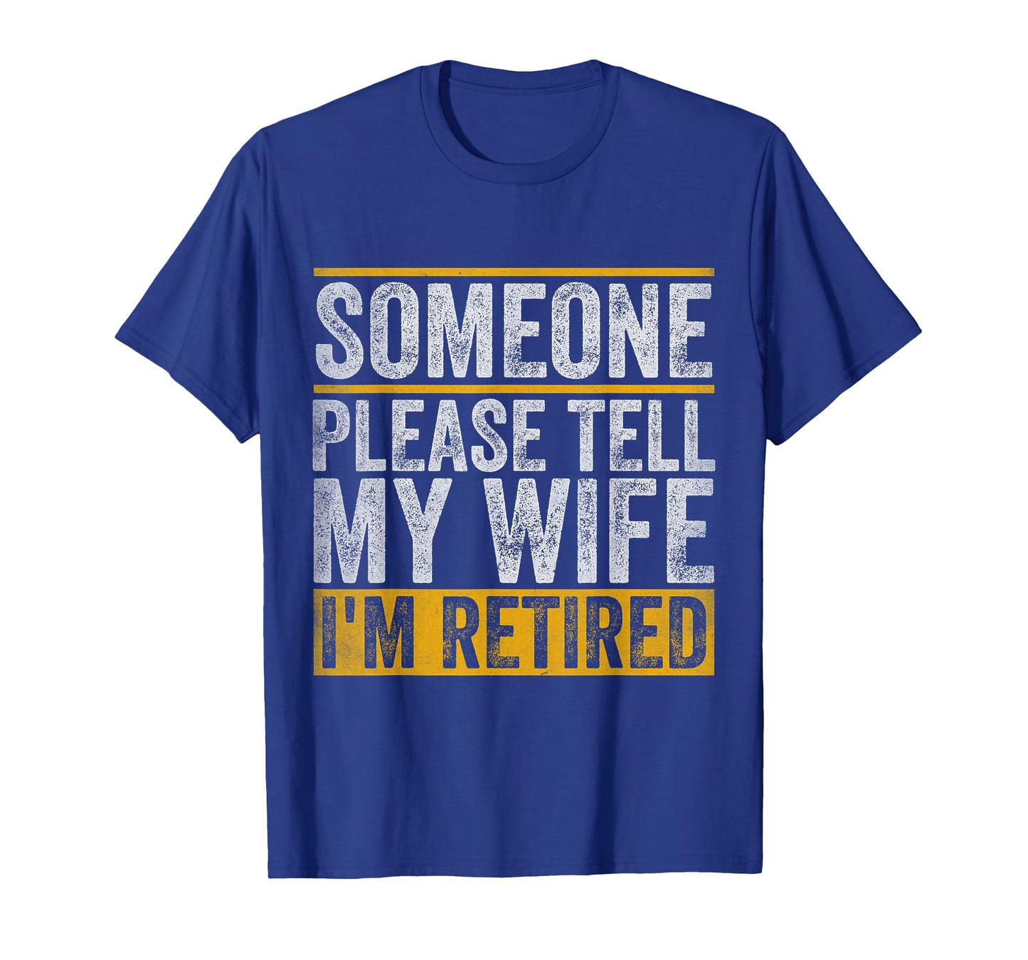Someone Please Tell My Wife I'm Retired T-Shirt