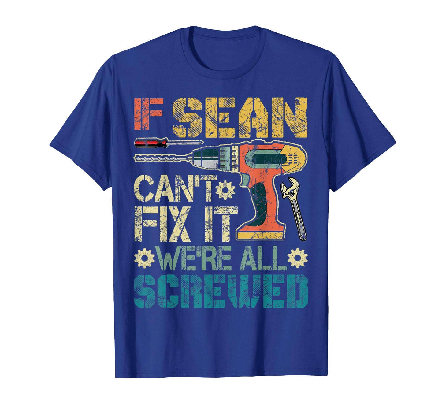 Mens If Sean Can't Fix it We're All Screwed Funny Father's Gift T-Shirt