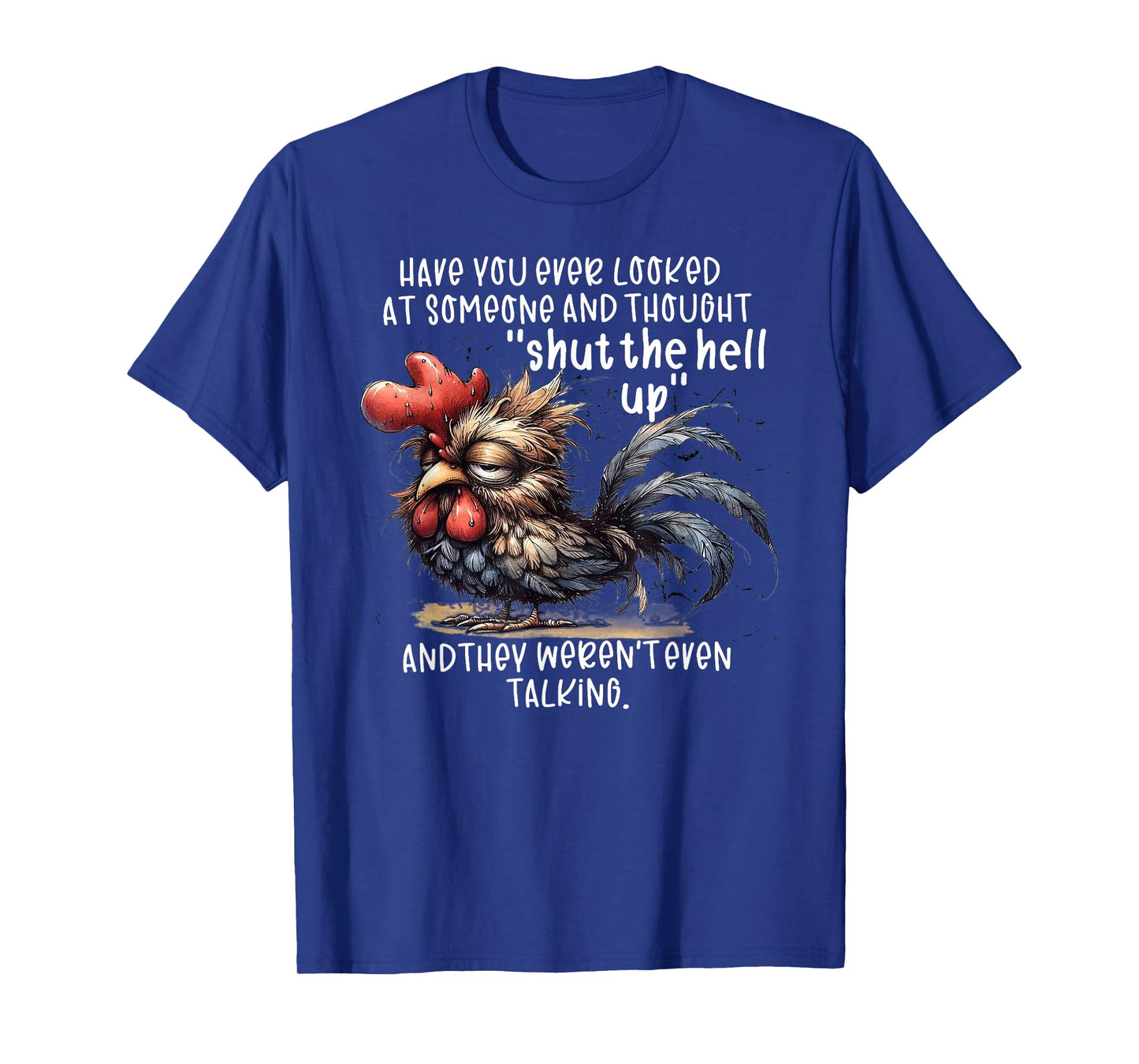 Chicken Have You Ever Looked At Someone And Thought Shut T-Shirt