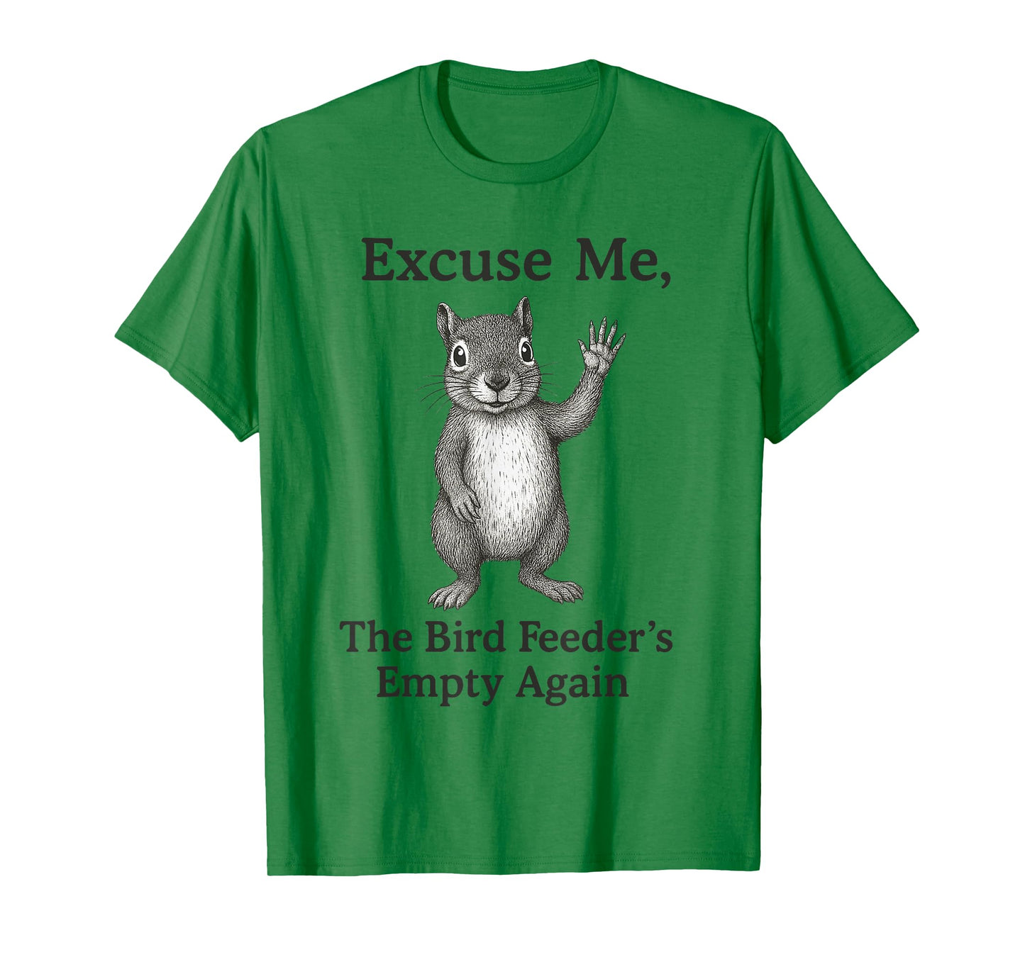 Excuse Me The Bird Feeder Is Empty Again Funny Squirrel T-Shirt