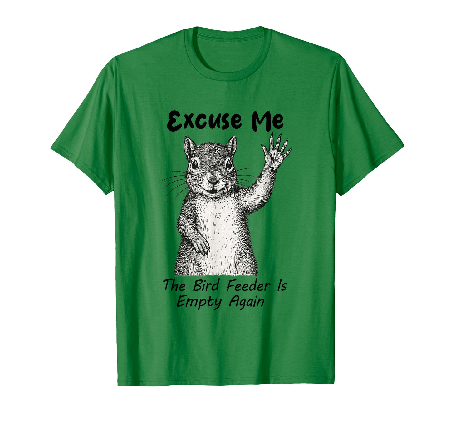Excuse Me The Bird Feeder Is Empty Again Funny Squirrel T-Shirt