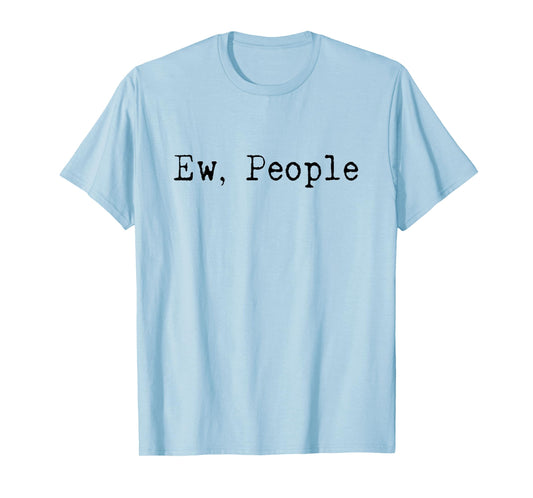 Ew People | Funny | Introvert | Shy | Human Hater | Gift T-Shirt
