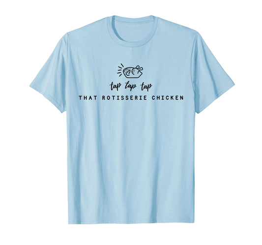 Tap Tap Tap That Rotisserie Chicken Funny Rotisserie Chicken T-Shirt