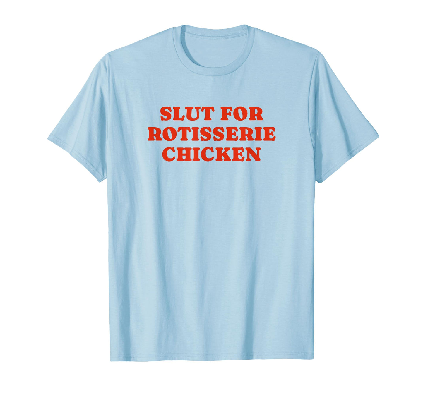 Slut For Rotisserie Chicken - Funny Gag Gift T-Shirt