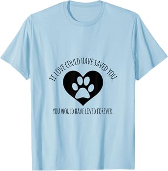 If Love Could Have Saved You, You Would have Lived Forever T-Shirt