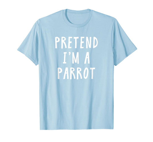 Pretend Im A Parrot Costume Women Men Kids Halloween Costume T-Shirt