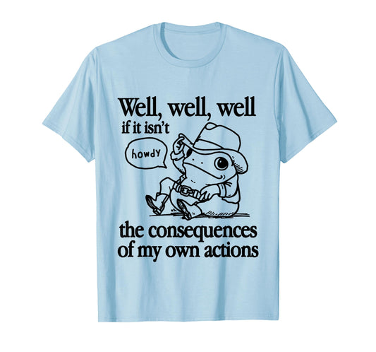 Well If It Isn't The Consequences Of My Own Actions Frog T-Shirt