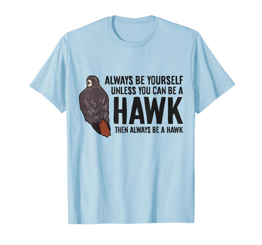 Always Be Yourself Unless You Can Be A Red Tailed Hawk T-Shirt