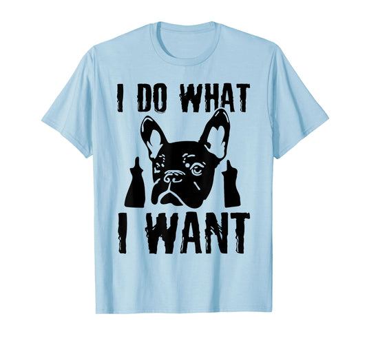 I Do what I want French Bulldog Frenchie Dog Owner Dogs Gift Men Women T-Shirt