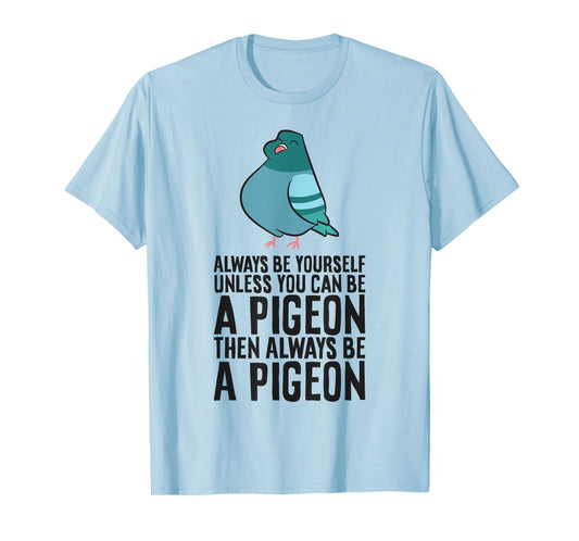 Always Be Yourself Unless You Can Be A Pigeon T-Shirt