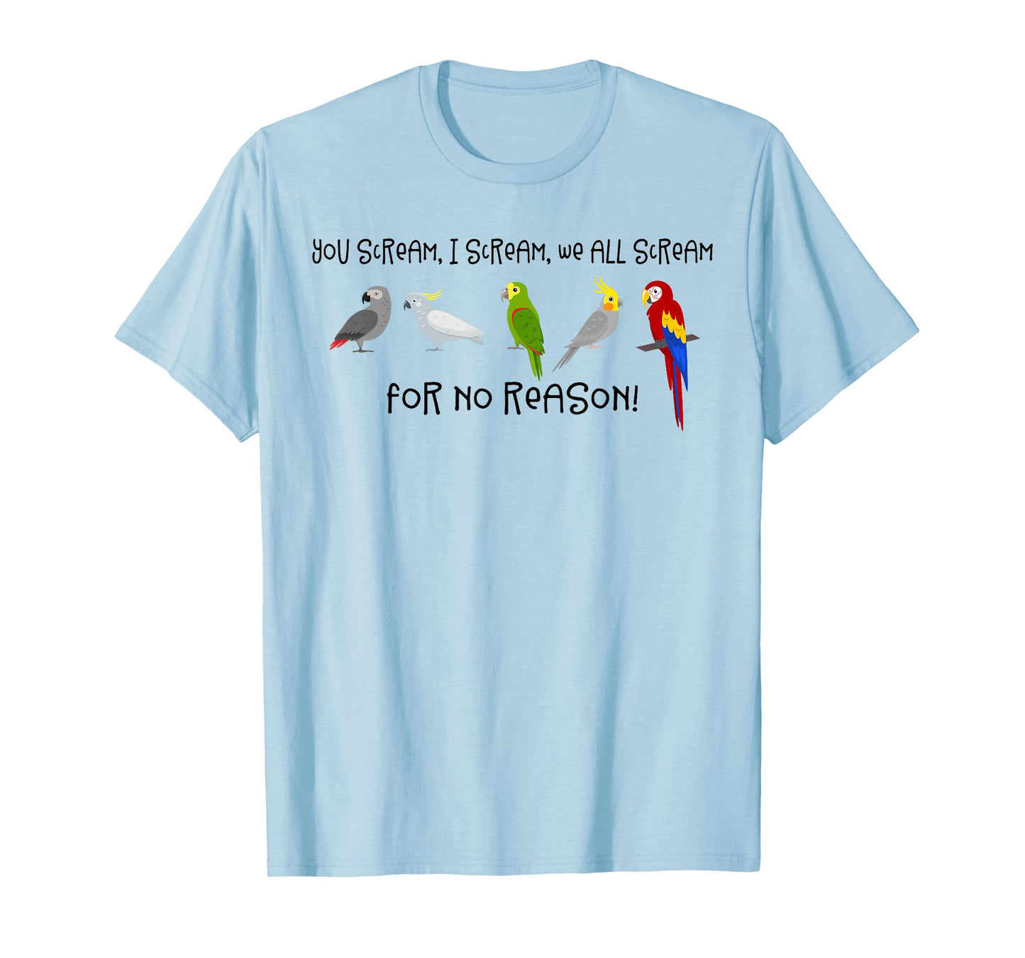 I Scream, You Scream, We All Scream For No Reason Funny Bird T-Shirt