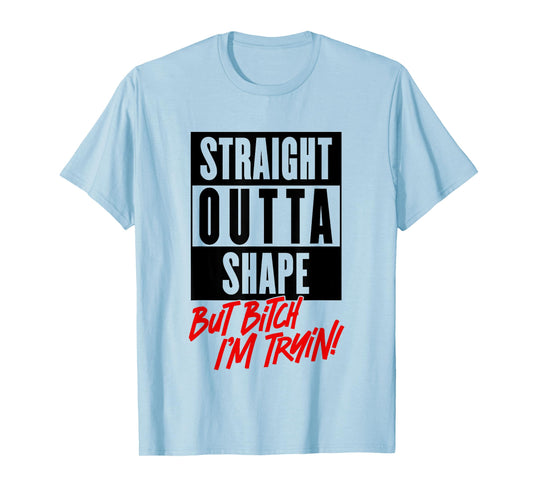 Straight Outta Shape But Bitch Im Trying Funny Woman Workout T-Shirt