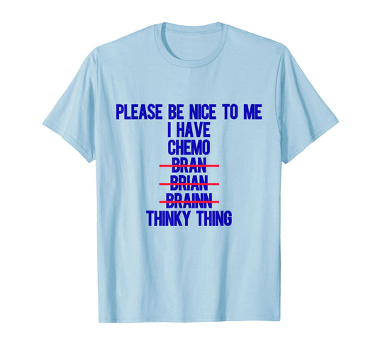 Please Be Nice To Me I Have Chemo Bran Brian Brainn Thinky T-Shirt