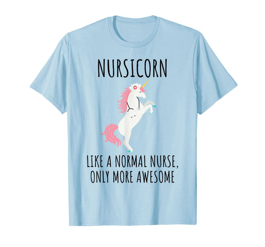 Nursicorn Like A Normal Nurse Only More Awesome T Shirt T-Shirt
