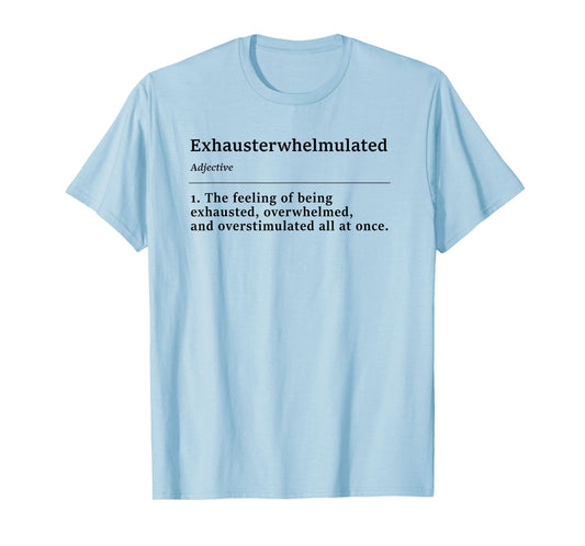 Exhausterwhelmulated The Feeling of Being Eshausted Funny T-Shirt