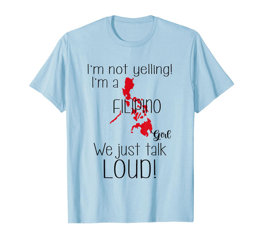 I’m Not Yelling I'm A Filipino Girl We Just Talk Loud Funny T-Shirt