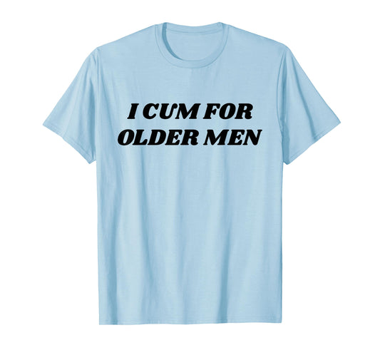 I Cum For Older Man Funny Adult Meme T-Shirt