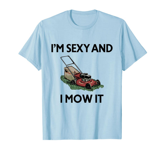 I'm Sexy And I Mow It Funny Gardener Lawn Mowing Mower T-Shirt