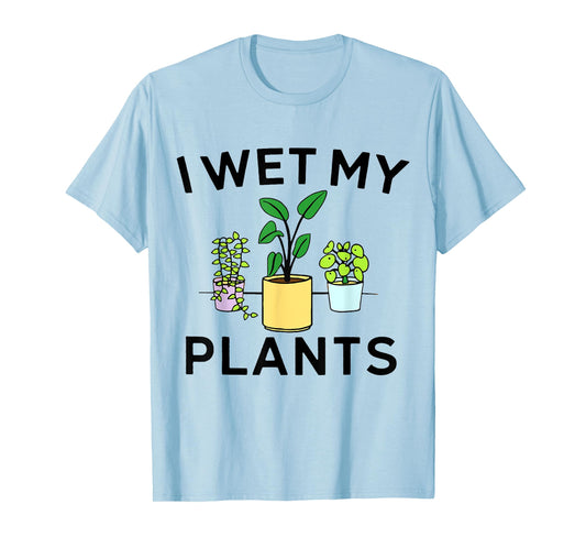 I Wet My Plants | Gardening Gift Gardener T-Shirt