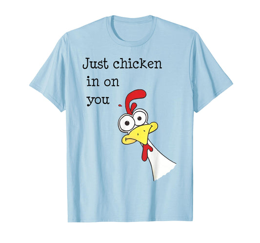 Just Chicken In On You Funny T-Shirt