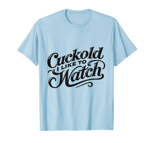 Cuckold I Like to Watch | Naughty Adult Humor Funny Adult T-Shirt