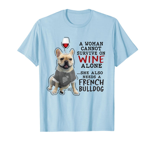 Women Cant Survive on Wine Alone also Needs a French Bulldog T-Shirt