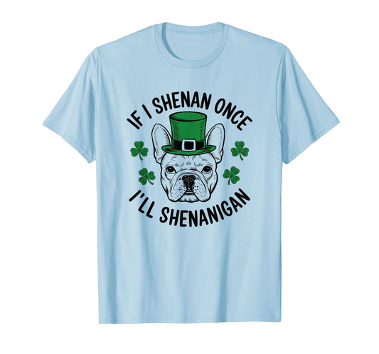St Patricks Day If I Shenan Once I’ll Shenanigan Funny Dog T-Shirt