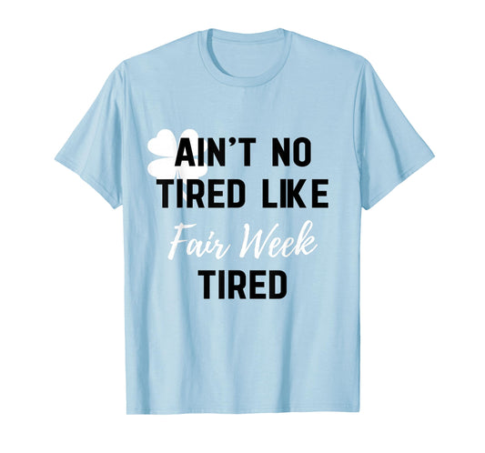 Ain't No Tired Like Fair Week Tired Funny Quote Shamrock T-Shirt