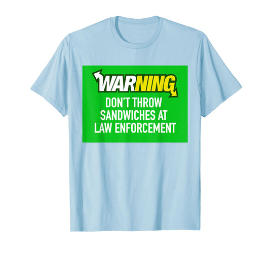 Dont Throw Sandwiches at Law Enforcement T-Shirt