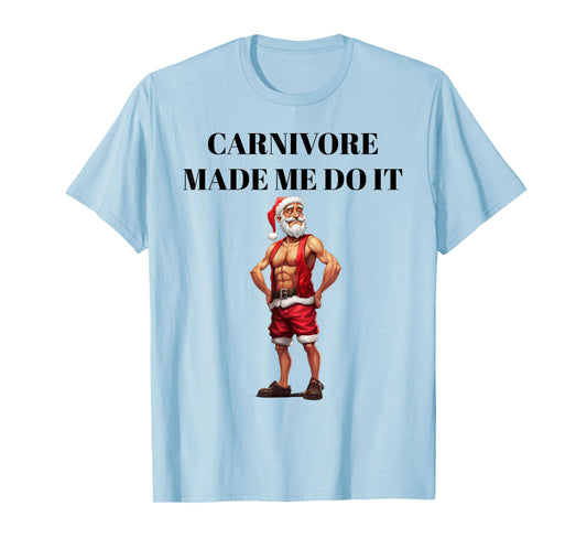 Carnivore Made Me Do It Funny Christmas Keto Fitness Gym T-Shirt