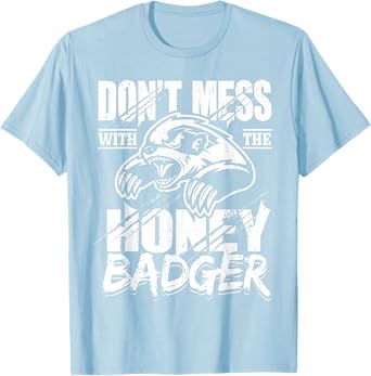 Don't Mess With The Honey Badger Angry Shirt - Fun Gift Idea T-Shirt