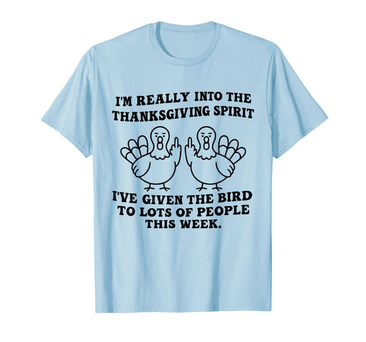 I'm Really Into The Thanksgiving Spirit I've Given The Bird T-Shirt