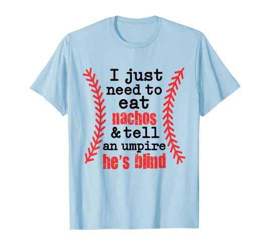 I Just Need To Eat Nachos And Tell An Umpire He's Blind T-Shirt