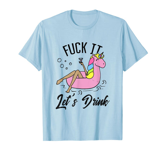 Fuck It Let's Drink - Alcohol Beach Pool Party Day Drinking Men Women T-Shirt