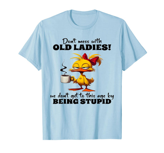 Chicken Don't Mess With Old Ladies We Don't Get To This Age T-Shirt