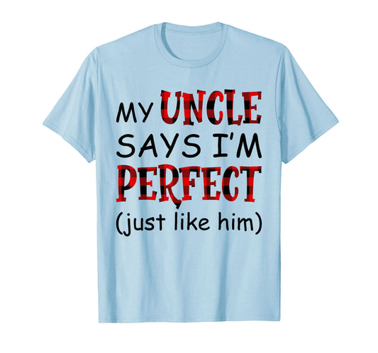 My uncle says I'm perfect just like him shirt T-Shirt