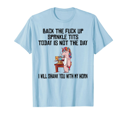 Unicorn Back The Fuck Up Sprinkle Tits Today Is Not The Day T-Shirt
