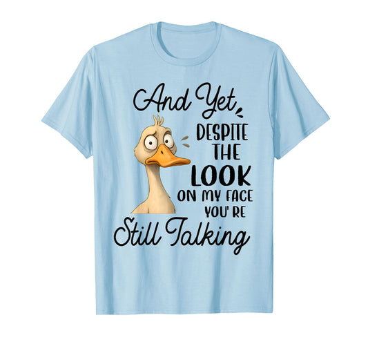 Duck Yet Despite The Look On My Face You're Still Talking T-Shirt