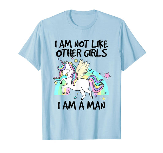 I Am Not Like Other Girls I Am A Man Lovely Unicorn T-Shirt